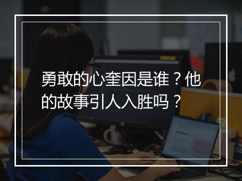 勇敢的心奎因是谁？他的故事引人入胜吗？