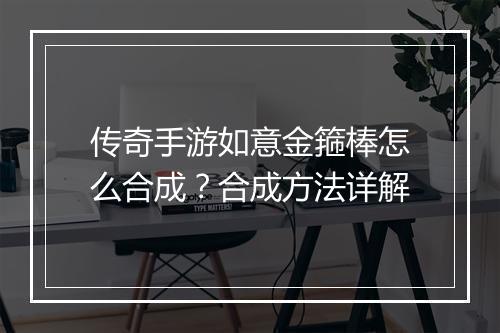 传奇手游如意金箍棒怎么合成？合成方法详解