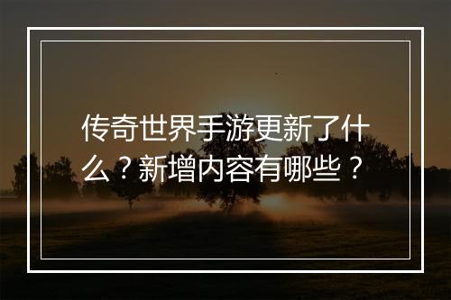传奇世界手游更新了什么？新增内容有哪些？