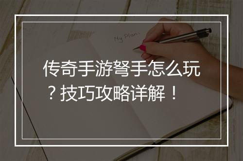 传奇手游弩手怎么玩？技巧攻略详解！