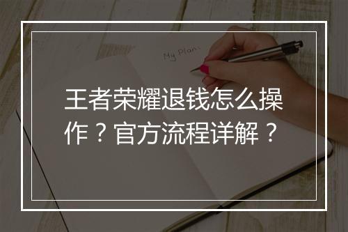 王者荣耀退钱怎么操作？官方流程详解？