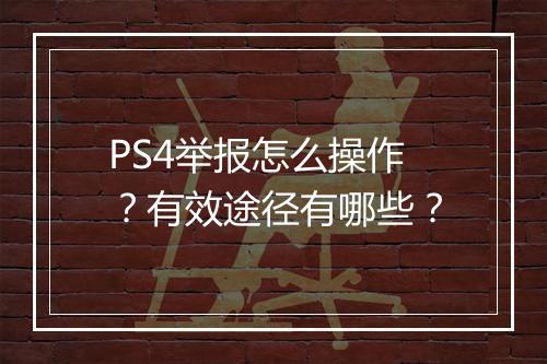 PS4举报怎么操作？有效途径有哪些？