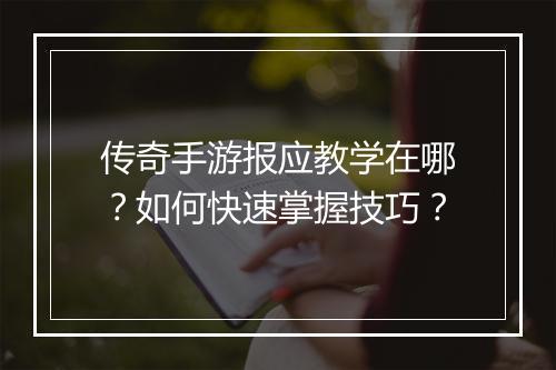 传奇手游报应教学在哪？如何快速掌握技巧？