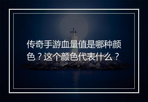 传奇手游血量值是哪种颜色？这个颜色代表什么？