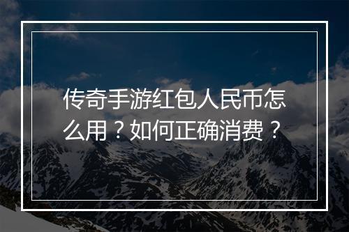 传奇手游红包人民币怎么用？如何正确消费？