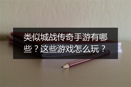 类似城战传奇手游有哪些？这些游戏怎么玩？