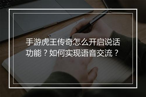 手游虎王传奇怎么开启说话功能？如何实现语音交流？