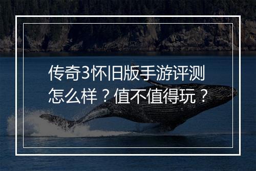 传奇3怀旧版手游评测怎么样？值不值得玩？