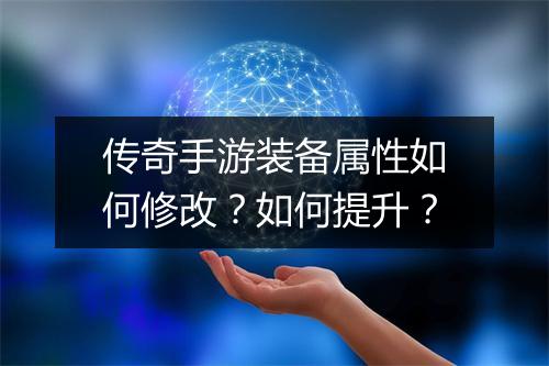 传奇手游装备属性如何修改？如何提升？