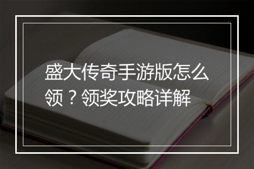 盛大传奇手游版怎么领？领奖攻略详解