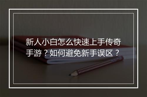 新人小白怎么快速上手传奇手游？如何避免新手误区？