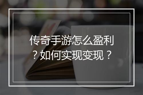 传奇手游怎么盈利？如何实现变现？