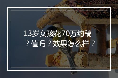 13岁女孩花70万约稿？值吗？效果怎么样？