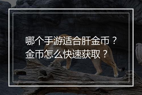 哪个手游适合肝金币？金币怎么快速获取？