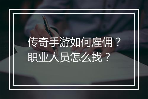 传奇手游如何雇佣？职业人员怎么找？