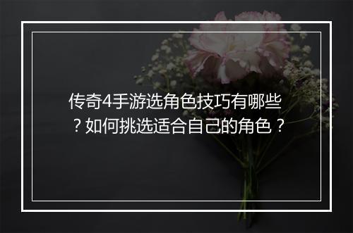 传奇4手游选角色技巧有哪些？如何挑选适合自己的角色？