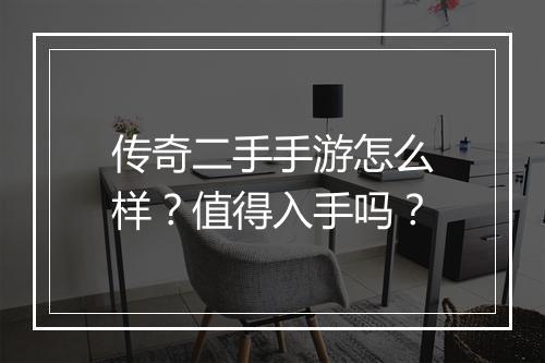 传奇二手手游怎么样？值得入手吗？