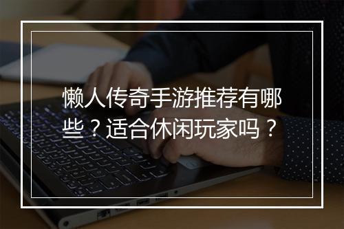 懒人传奇手游推荐有哪些？适合休闲玩家吗？