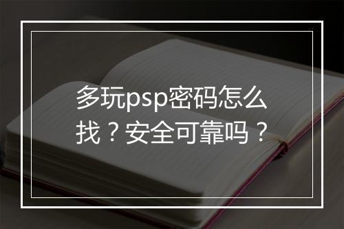 多玩psp密码怎么找？安全可靠吗？