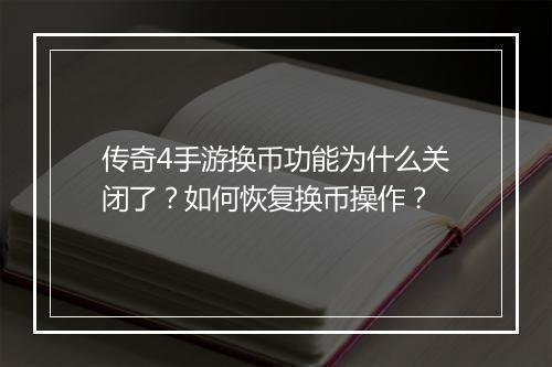 传奇4手游换币功能为什么关闭了？如何恢复换币操作？