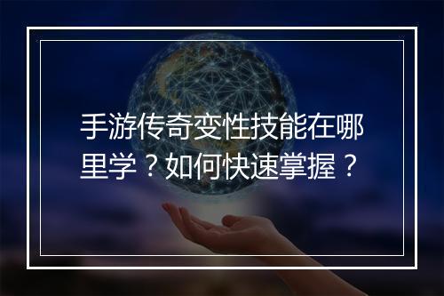 手游传奇变性技能在哪里学？如何快速掌握？