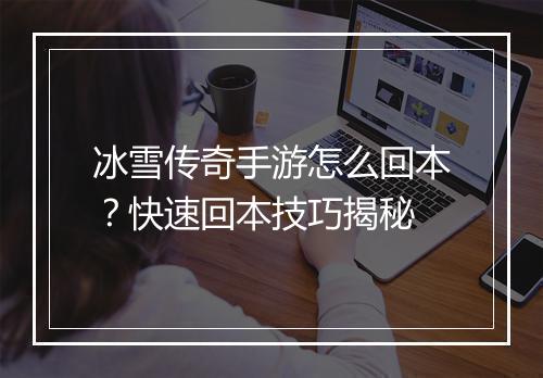 冰雪传奇手游怎么回本？快速回本技巧揭秘