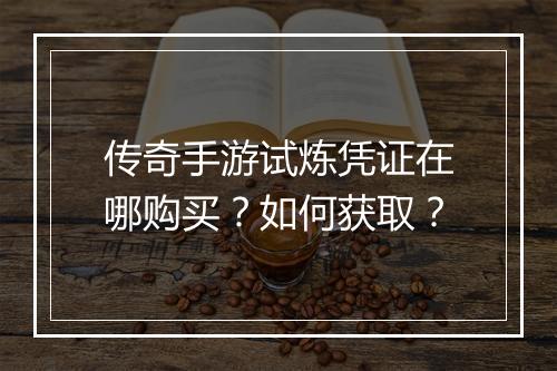 传奇手游试炼凭证在哪购买？如何获取？