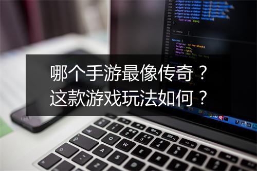 哪个手游最像传奇？这款游戏玩法如何？