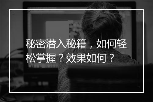 秘密潜入秘籍，如何轻松掌握？效果如何？