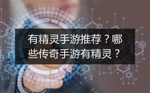 有精灵手游推荐？哪些传奇手游有精灵？
