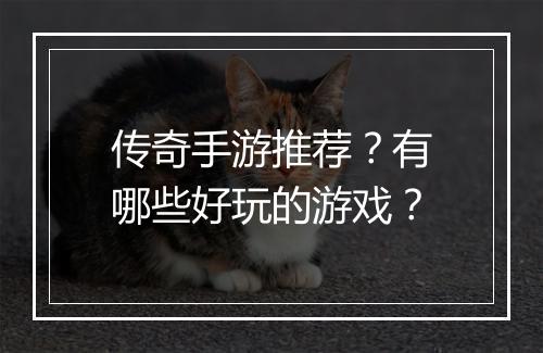 传奇手游推荐？有哪些好玩的游戏？