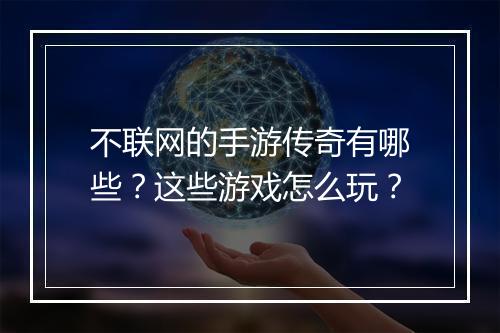 不联网的手游传奇有哪些？这些游戏怎么玩？