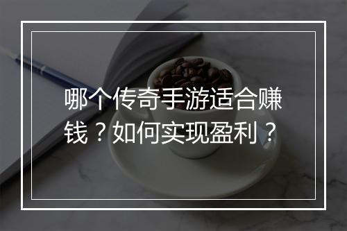 哪个传奇手游适合赚钱？如何实现盈利？