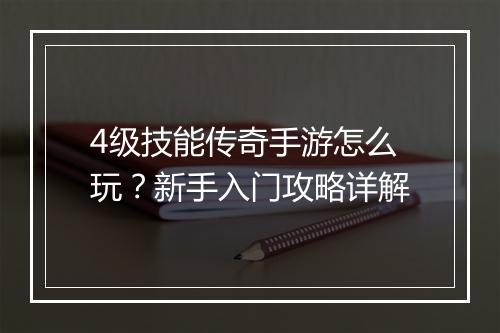 4级技能传奇手游怎么玩？新手入门攻略详解