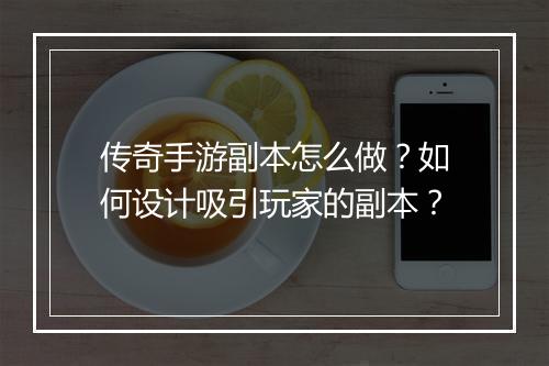 传奇手游副本怎么做？如何设计吸引玩家的副本？