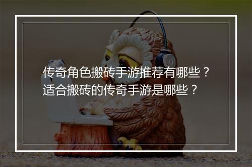传奇角色搬砖手游推荐有哪些？适合搬砖的传奇手游是哪些？