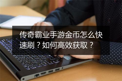 传奇霸业手游金币怎么快速刷？如何高效获取？