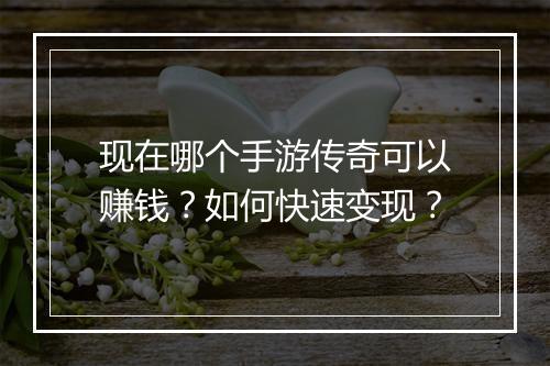 现在哪个手游传奇可以赚钱？如何快速变现？