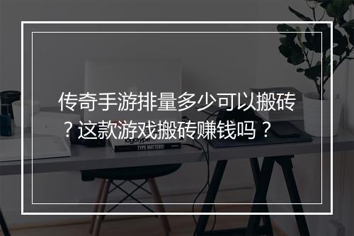 传奇手游排量多少可以搬砖？这款游戏搬砖赚钱吗？