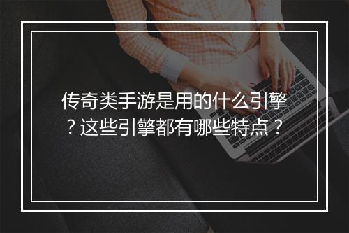 传奇类手游是用的什么引擎？这些引擎都有哪些特点？