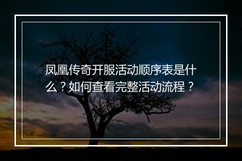 凤凰传奇开服活动顺序表是什么？如何查看完整活动流程？