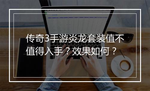 传奇3手游炎龙套装值不值得入手？效果如何？