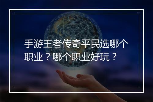 手游王者传奇平民选哪个职业？哪个职业好玩？
