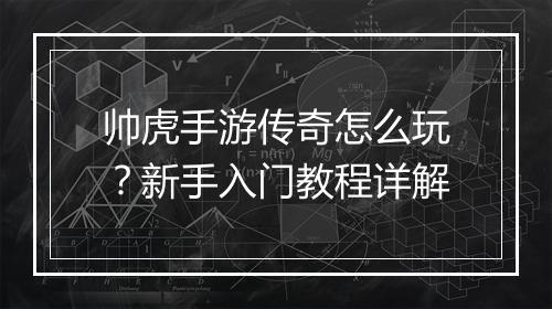 帅虎手游传奇怎么玩？新手入门教程详解