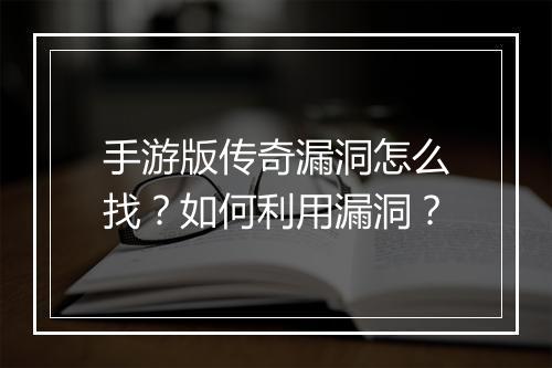 手游版传奇漏洞怎么找？如何利用漏洞？