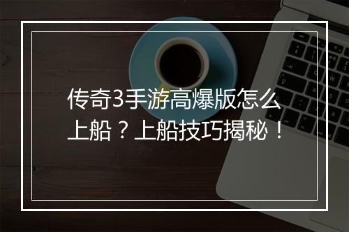 传奇3手游高爆版怎么上船？上船技巧揭秘！