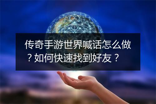传奇手游世界喊话怎么做？如何快速找到好友？