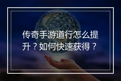 传奇手游道行怎么提升？如何快速获得？