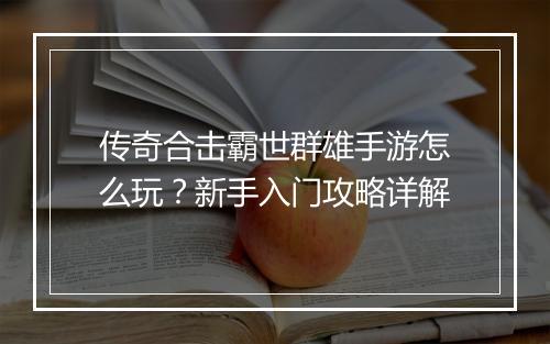 传奇合击霸世群雄手游怎么玩？新手入门攻略详解