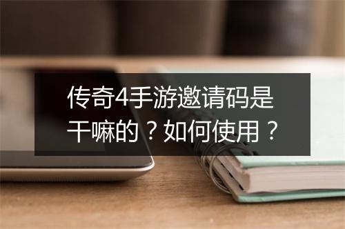传奇4手游邀请码是干嘛的？如何使用？